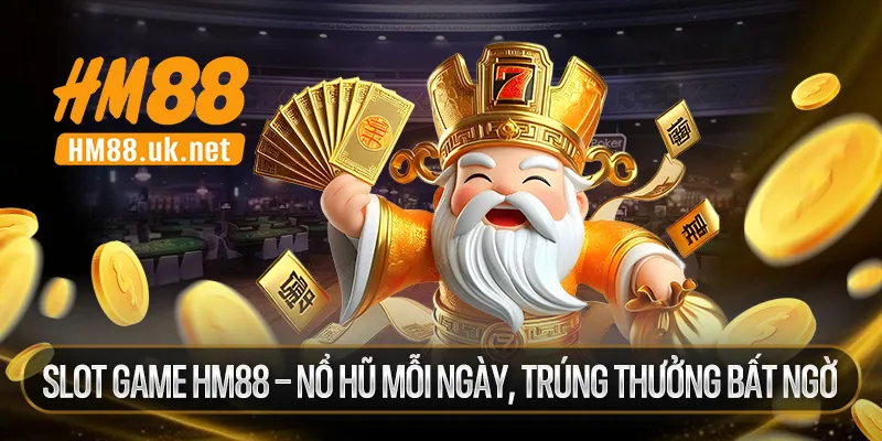 Slot Game HM88 – Nổ Hũ Mỗi Ngày, Trúng Thưởng Bất Ngờ